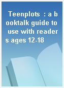 Teenplots  : a booktalk guide to use with readers ages 12-18