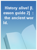 History alive! [Lesson guide 2]  : the ancient world.