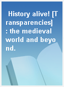 History alive! [Transparencies]  : the medieval world and beyond.