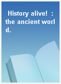 History alive!  : the ancient world.