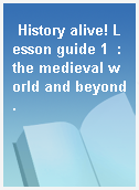 History alive! Lesson guide 1  : the medieval world and beyond.