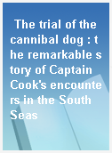 The trial of the cannibal dog : the remarkable story of Captain Cook