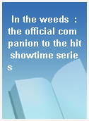 In the weeds  : the official companion to the hit showtime series