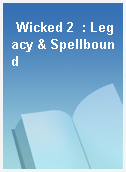 Wicked 2  : Legacy & Spellbound