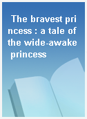 The bravest princess : a tale of the wide-awake princess