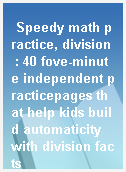 Speedy math practice, division  : 40 fove-minute independent practicepages that help kids build automaticity with division facts