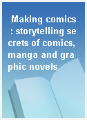 Making comics  : storytelling secrets of comics, manga and graphic novels