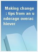 Making change  : tips from an underage overachiever