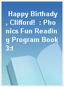 Happy Birthady, Clifford!  : Phonics Fun Reading Program Book3:t