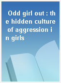 Odd girl out : the hidden culture of aggression in girls