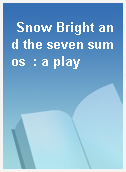 Snow Bright and the seven sumos  : a play