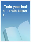 Train your brain  : brain busters