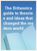 The Britannica guide to theories and ideas that changed the modern world