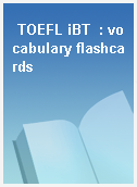 TOEFL iBT  : vocabulary flashcards