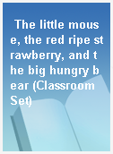 The little mouse, the red ripe strawberry, and the big hungry bear (Classroom Set)