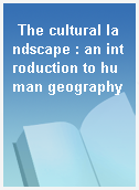 The cultural landscape : an introduction to human geography