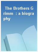 The Brothers Grimm  : a biography