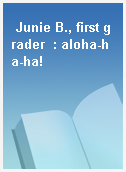 Junie B., first grader  : aloha-ha-ha!