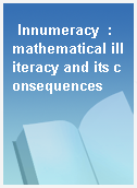 Innumeracy  : mathematical illiteracy and its consequences