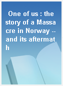 One of us : the story of a Massacre in Norway -- and its aftermath