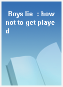 Boys lie  : how not to get played