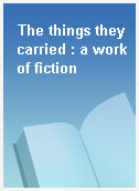 The things they carried : a work of fiction