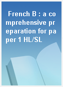 French B : a comprehensive preparation for paper 1 HL/SL