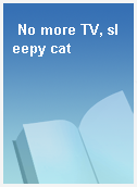 No more TV, sleepy cat