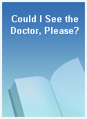 Could I See the Doctor, Please?