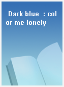 Dark blue  : color me lonely