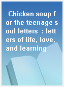 Chicken soup for the teenage soul letters  : letters of life, love, and learning