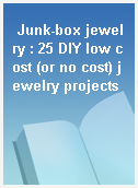 Junk-box jewelry : 25 DIY low cost (or no cost) jewelry projects