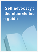 Self-advocacy : the ultimate teen guide