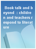 Book talk and beyond  : children and teachers respond to literature