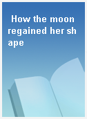 How the moon regained her shape