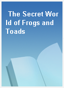 The Secret World of Frogs and Toads