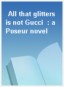 All that glitters is not Gucci  : a Poseur novel
