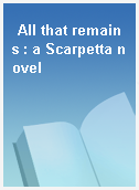 All that remains : a Scarpetta novel