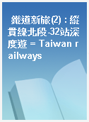 鐵道新旅(2) : 縱貫線北段-32站深度遊 = Taiwan railways