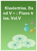 Klaviertrios. Band V = : Piano trios. Vol.V