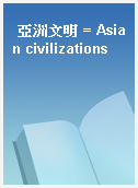 亞洲文明 = Asian civilizations