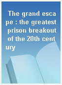 The grand escape : the greatest prison breakout of the 20th century