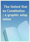 The United States Constitution  : a graphic adaptation