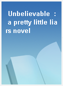 Unbelievable  : a pretty little liars novel