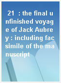 21  : the final unfinished voyage of Jack Aubrey : including facsimile of the manuscript