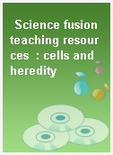 Science fusion teaching resources  : cells and heredity