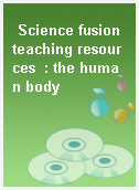 Science fusion teaching resources  : the human body