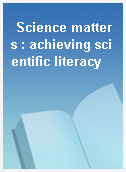 Science matters : achieving scientific literacy