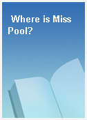 Where is Miss Pool?