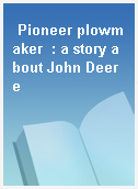 Pioneer plowmaker  : a story about John Deere
